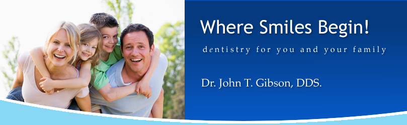 Where Smiles Begin!  Dentistry for you and your family.  Dr. John T. Gibson, DDS.