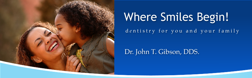 Where Smiles Begin!  Dentistry for you and your family.  Dr. John T. Gibson, DDS.