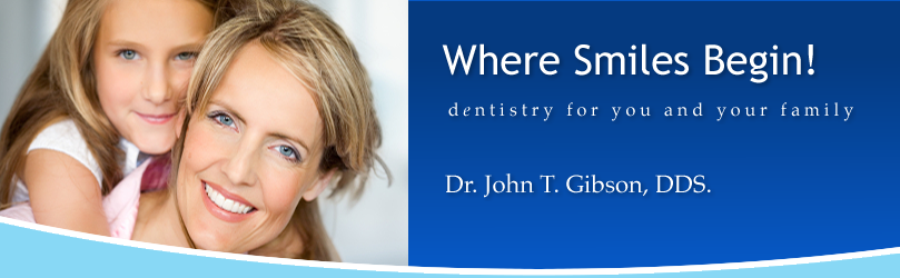 Where Smiles Begin!  Dentistry for you and your family.  Dr. John T. Gibson, DDS.