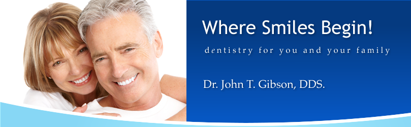 Where Smiles Begin!  Dentistry for you and your family.  Dr. John T. Gibson, DDS.